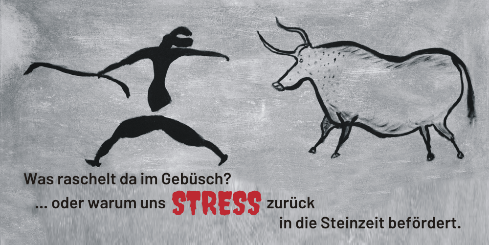 Was raschelt da im Gebüsch? Oder warum uns Stress zurück in die Steinzeit befördert.